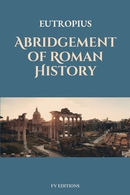 Abridgement of Roman History: Easy-to-Read Layout by Eutropius