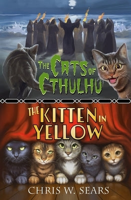 The Cats of Cthulhu & The Kitten in Yellow by Sears, Chris W.