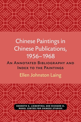 Chinese Paintings in Chinese Publications, 1956-1968: An Annotated Bibliography and Index to the Paintings Volume 6 by Johnston Laing, Ellen