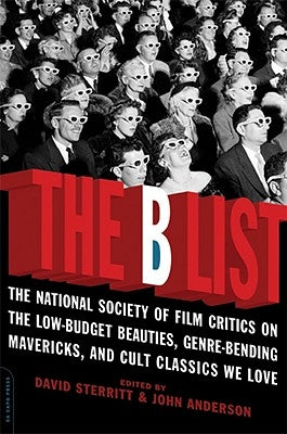The B List: The National Society of Film Critics on the Low-Budget Beauties, Genre-Bending Mavericks, and Cult Classics We Love by Sterritt, David