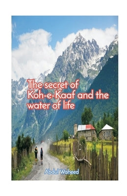The secret of KoheKaaf and the water of life by Waheed, Abdul