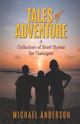 Tales of Adventure: A Collection of Short Stories for Teenagers by Anderson, Michael