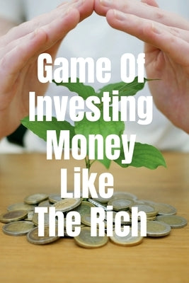 Game Of Investing Money Like The Rich by Upadhyay, Arvind