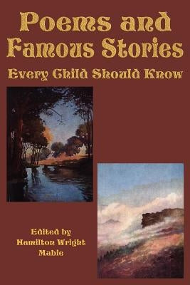 Poems and Famous Stories Every Child Should Know by Mabie, Hamilton Wright