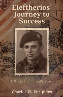 Eleftherios' Journey to Success: A Greek Immigrant's Story by Euripides, Charles W.