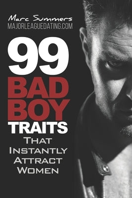 99 Bad Boy Traits: that Instantly Attract Women by Summers, Marc