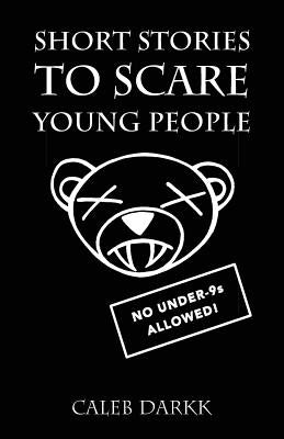 Short Stories To Scare Young People: A Collection Of Creepy & Chilling Tales For Children by Darkk, Caleb