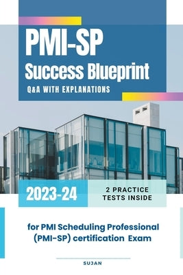 PMI-SP Success Blueprint: Q&A with Explanations by Sujan