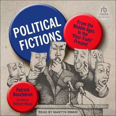 Political Fictions: From the Middle Ages to the Post-Truth Present by Boucheron, Patrick