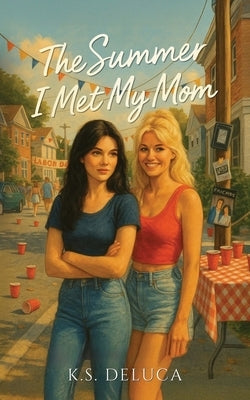 The Summer I Met My Mom by DeLuca, K. S.