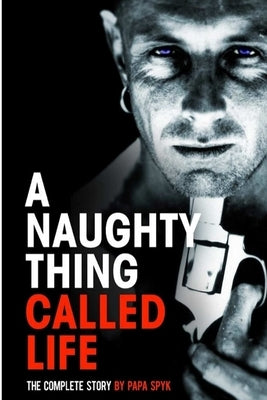 A Naughty Thing called Life...The Complete Story by Spyk, Papa