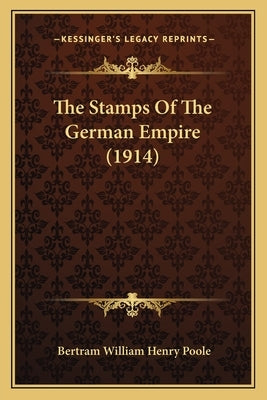The Stamps of the German Empire (1914) by Poole, Bertram William Henry