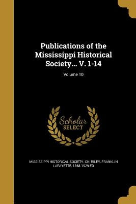 Publications of the Mississippi Historical Society... V. 1-14; Volume 10 by Mississippi Historical Society Cn