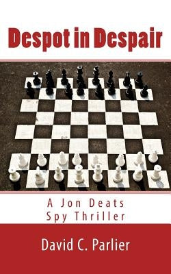 Despot in Despair: A Jon Deats Spy Thriller by Parlier, David C.