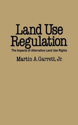 Land Use Regulation: The Impacts of Alternative Land Use Rights by Garrett, Martin A.