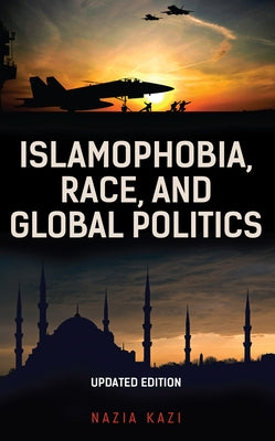Islamophobia, Race, and Global Politics, Updated Edition by Kazi, Nazia