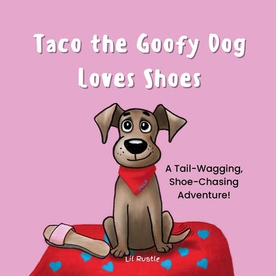 Taco the Goofy Dog Loves Shoes: A Tail-Wagging, Shoe-Chasing Adventure! by Rustle, Lil
