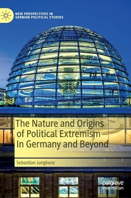 The Nature and Origins of Political Extremism in Germany and Beyond by Jungkunz, Sebastian