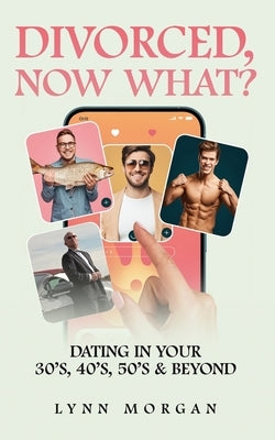 Divorced, Now What?: Dating in Your 30s, 40s, 50s & Beyond by Morgan, Lynn