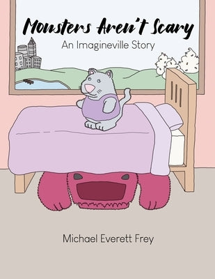 Monsters Aren't Scary: An Imagineville Story by Frey, Michael Everett