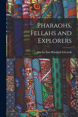 Pharaohs, Fellahs and Explorers by Edwards, Amelia Ann Blanford