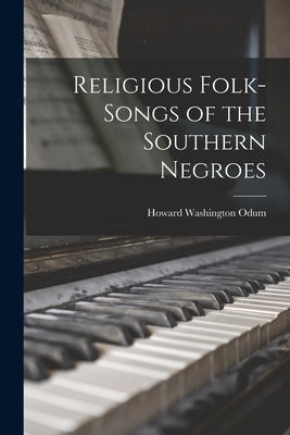 Religious Folk-songs of the Southern Negroes by Odum, Howard Washington 1884-1954