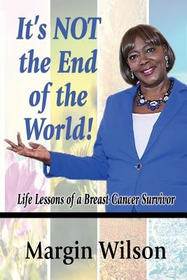 It's NOT the End of the World: Life Lessons of a Breast Cancer Survivor by Wilson, Margin