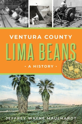 Ventura County Lima Beans: A History by Maulhardt, Jeffrey Wayne