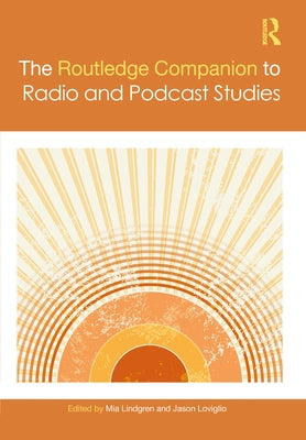 The Routledge Companion to Radio and Podcast Studies by Lindgren, Mia