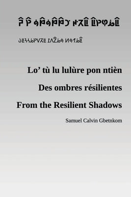 Lo' tù lu lulùre pon ntièn: From the Resilient Shadows (Des ombres résilientes) by Gbetnkom, Samuel Calvin