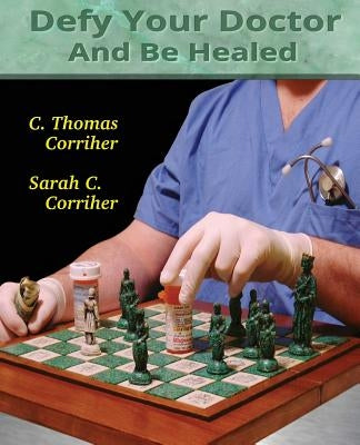 Defy Your Doctor and Be Healed by Corriher, Sarah Cain