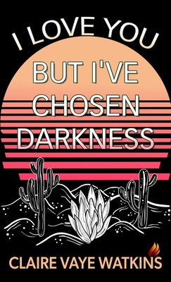 I Love You But I've Chosen Darkness by Watkins, Claire Vaye