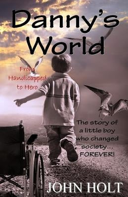 Danny's World: From Handicapped to Hero by Holt, John
