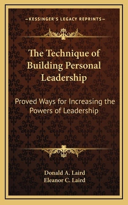 The Technique of Building Personal Leadership: Proved Ways for Increasing the Powers of Leadership by Laird, Donald A.