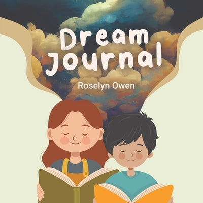 Dream Journal: A guide for parents and children to understand and treasure dreams. How to record, decode and act upon dreams. by Owen, Roselyn