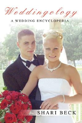 Weddingology: A Wedding Encyclopedia by Beck, Shari