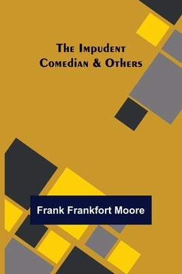 The Impudent Comedian & Others by Frankfort Moore, Frank
