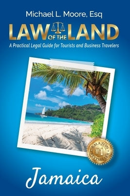 Law of the Land - Jamaica: A Practical Legal Guide for Tourists and Business Travelers by Moore, Michael L.