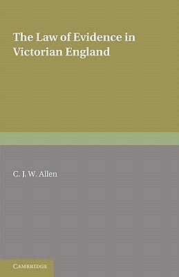 The Law of Evidence in Victorian England by Allen, C. J. W.