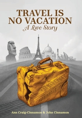 Travel is No Vacation: A Love Story by Craig-Cinnamon, Ann