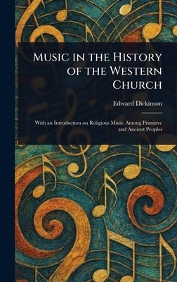Music in the History of the Western Church by Dickinson, Edward