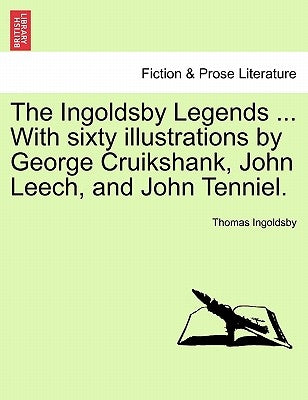 The Ingoldsby Legends ... with Sixty Illustrations by George Cruikshank, John Leech, and John Tenniel. by Ingoldsby, Thomas