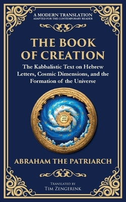 The Book of Creation (Sefer Yetzirah): A Timeless Guide to the Mysteries of the Universe by The Patriarch, Abraham