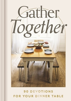 Gather Together: 90 Devotions for Your Dinner Table by Dayspring