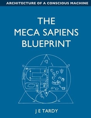 The Meca Sapiens Blueprint: Architecture of a conscious machine by Tardy, Jean