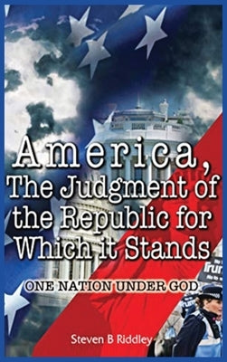 "America, Judgement of the Republic for Which it Stands': One Nation Under God by Riddley, Steven B.