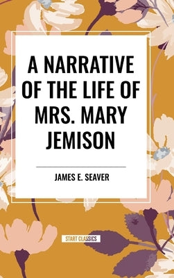 A Narrative of the Life of Mrs. Mary Jemison by Seaver, James E.