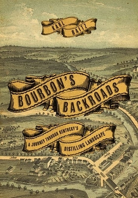 Bourbon's Backroads: A Journey Through Kentucky's Distilling Landscape by Raitz, Karl