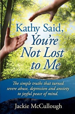 Kathy Said, You're Not Lost to Me by McCullough, Jackie