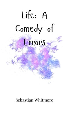 Life: A Comedy of Errors by Whitmore, Sebastian